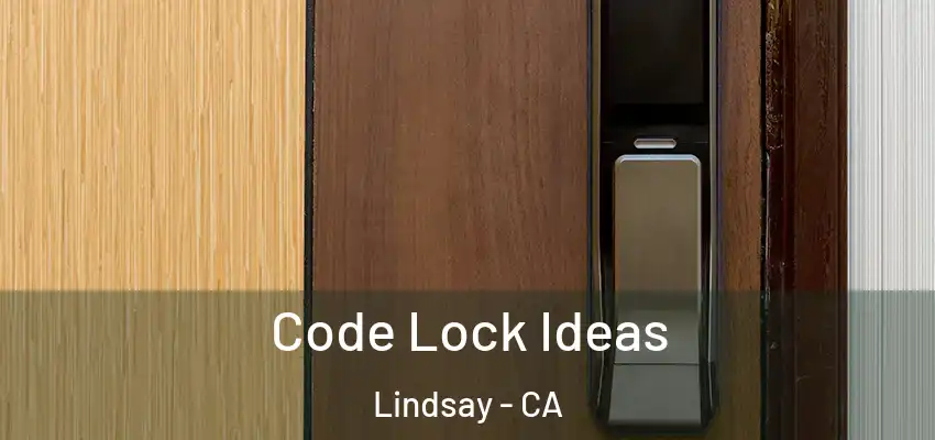 Code Lock Ideas Lindsay - CA