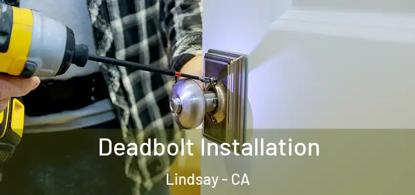  Deadbolt Installation Lindsay - CA