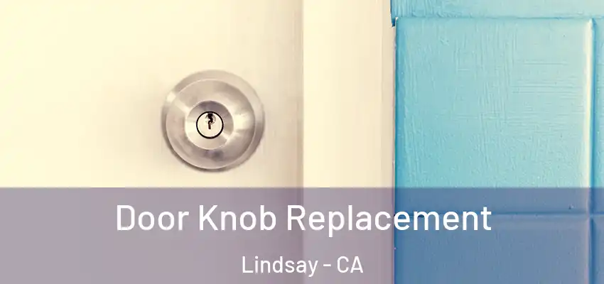  Door Knob Replacement Lindsay - CA