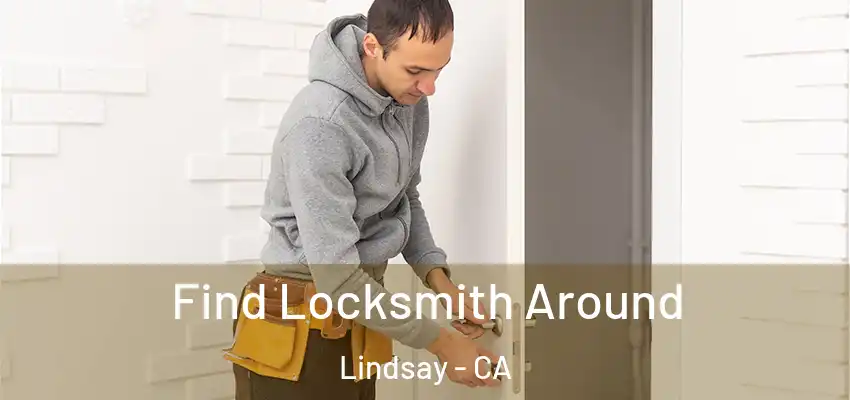 Find Locksmith Around Lindsay - CA