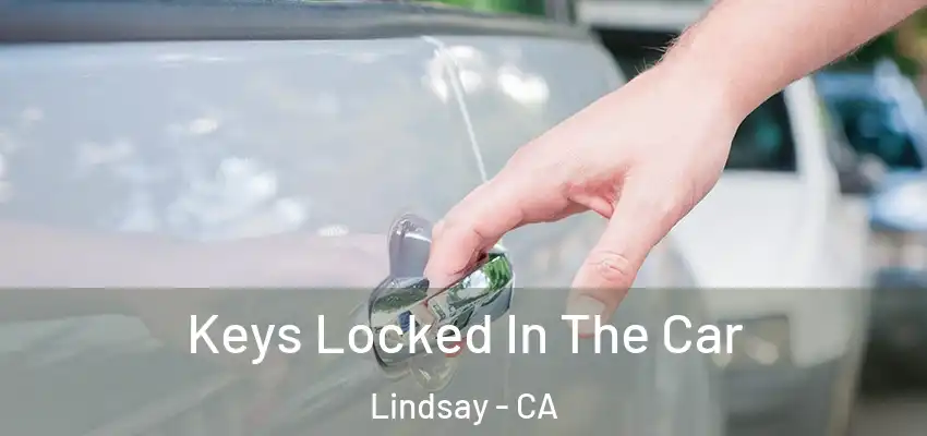  Keys Locked In The Car Lindsay - CA